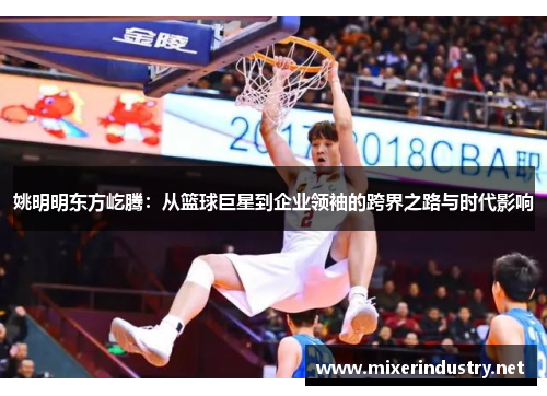 姚明明东方屹腾：从篮球巨星到企业领袖的跨界之路与时代影响