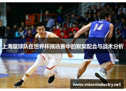 上海篮球队在世界杯预选赛中的默契配合与战术分析