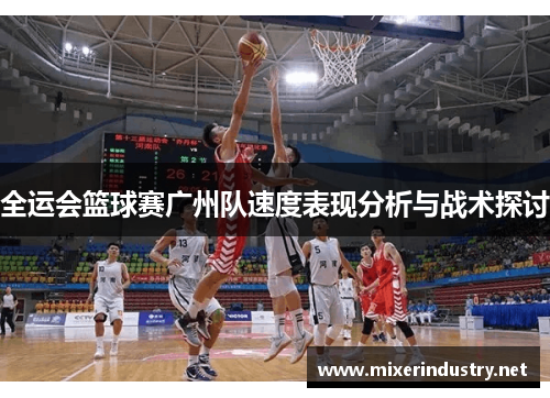 全运会篮球赛广州队速度表现分析与战术探讨