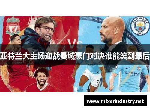 亚特兰大主场迎战曼城豪门对决谁能笑到最后