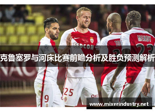 克鲁塞罗与河床比赛前瞻分析及胜负预测解析