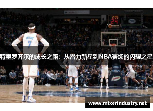 特里罗齐尔的成长之路：从潜力新星到NBA赛场的闪耀之星